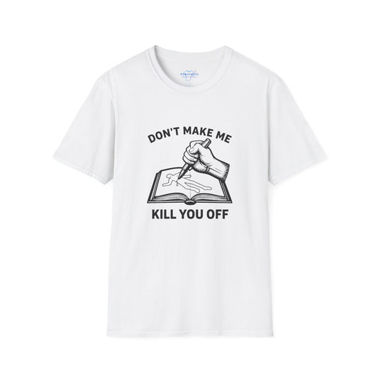Don’t Make Me Kill You Off – Funny Writer Humor Shirt