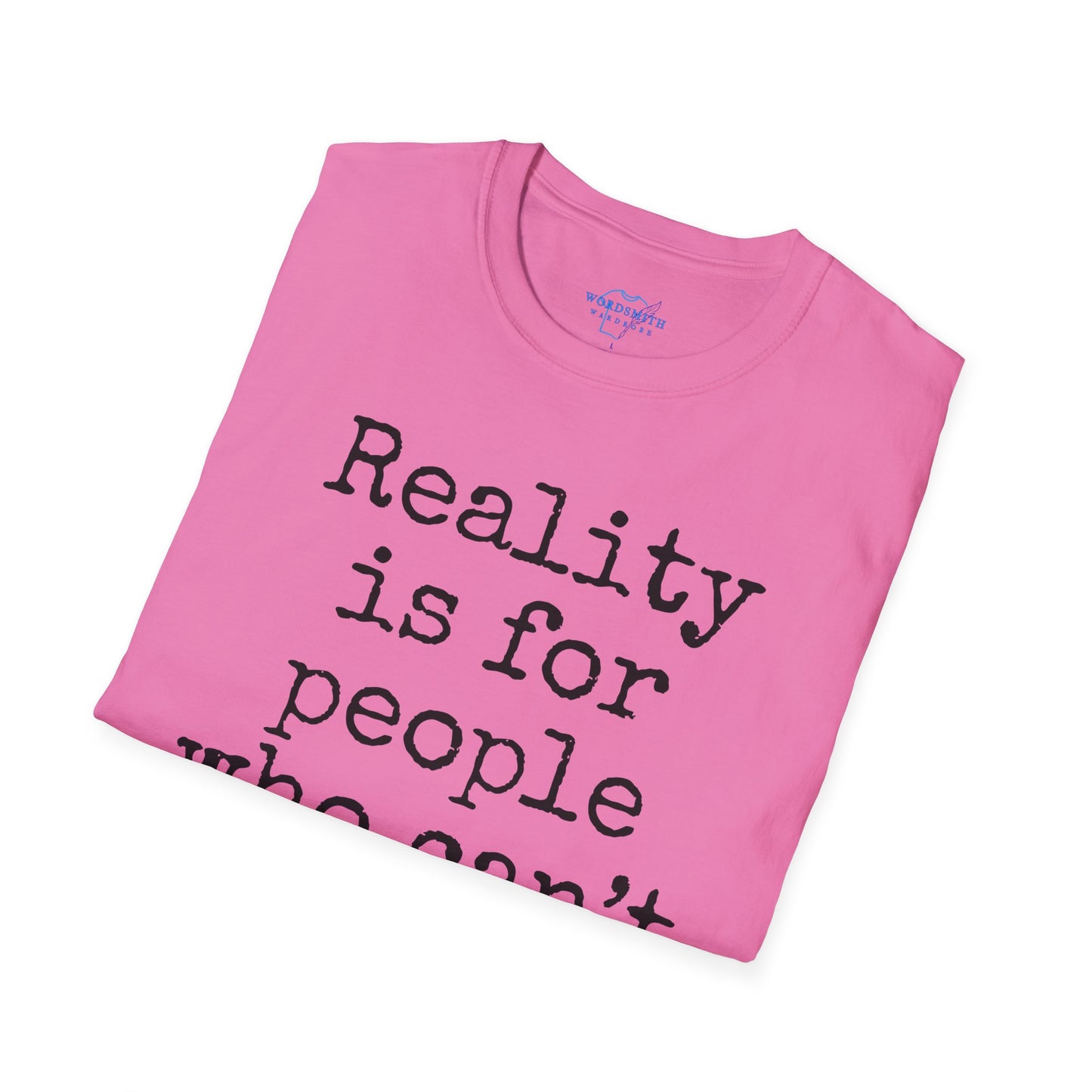 Reality Is for People Who Can’t Handle Fiction