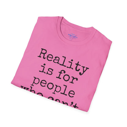Reality Is for People Who Can’t Handle Fiction