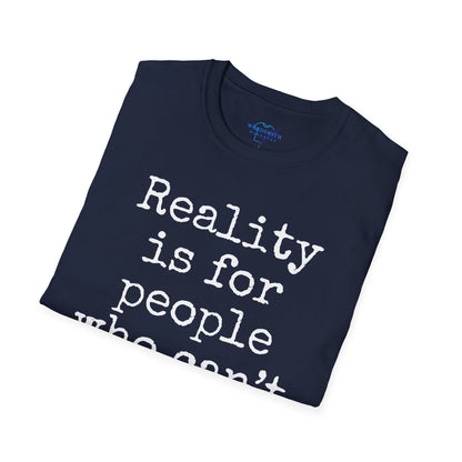 Reality Is for People Who Can’t Handle Fiction