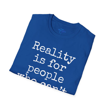 Reality Is for People Who Can’t Handle Fiction