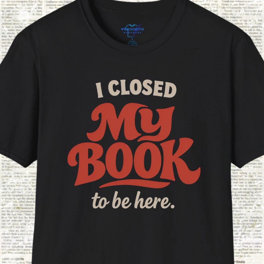 I Closed My Book to Be Here T-Shirt - Black