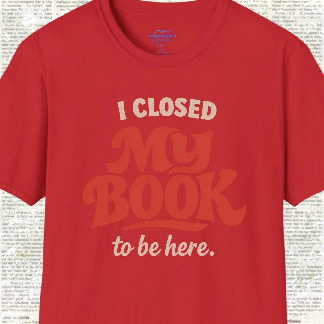 I Closed My Book to Be Here T-Shirt - Red