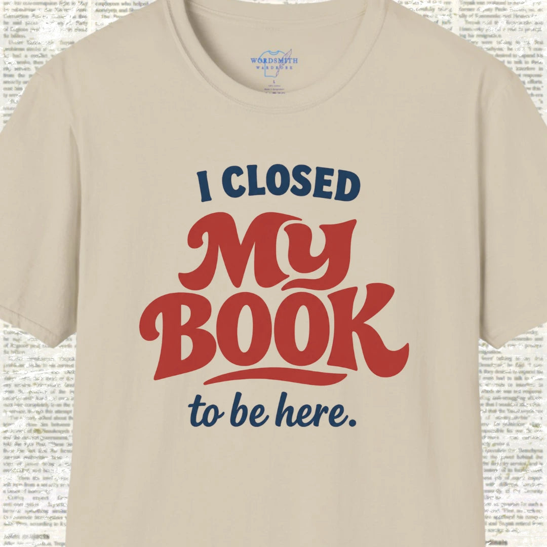 I Closed My Book to Be Here T-Shirt - Sand