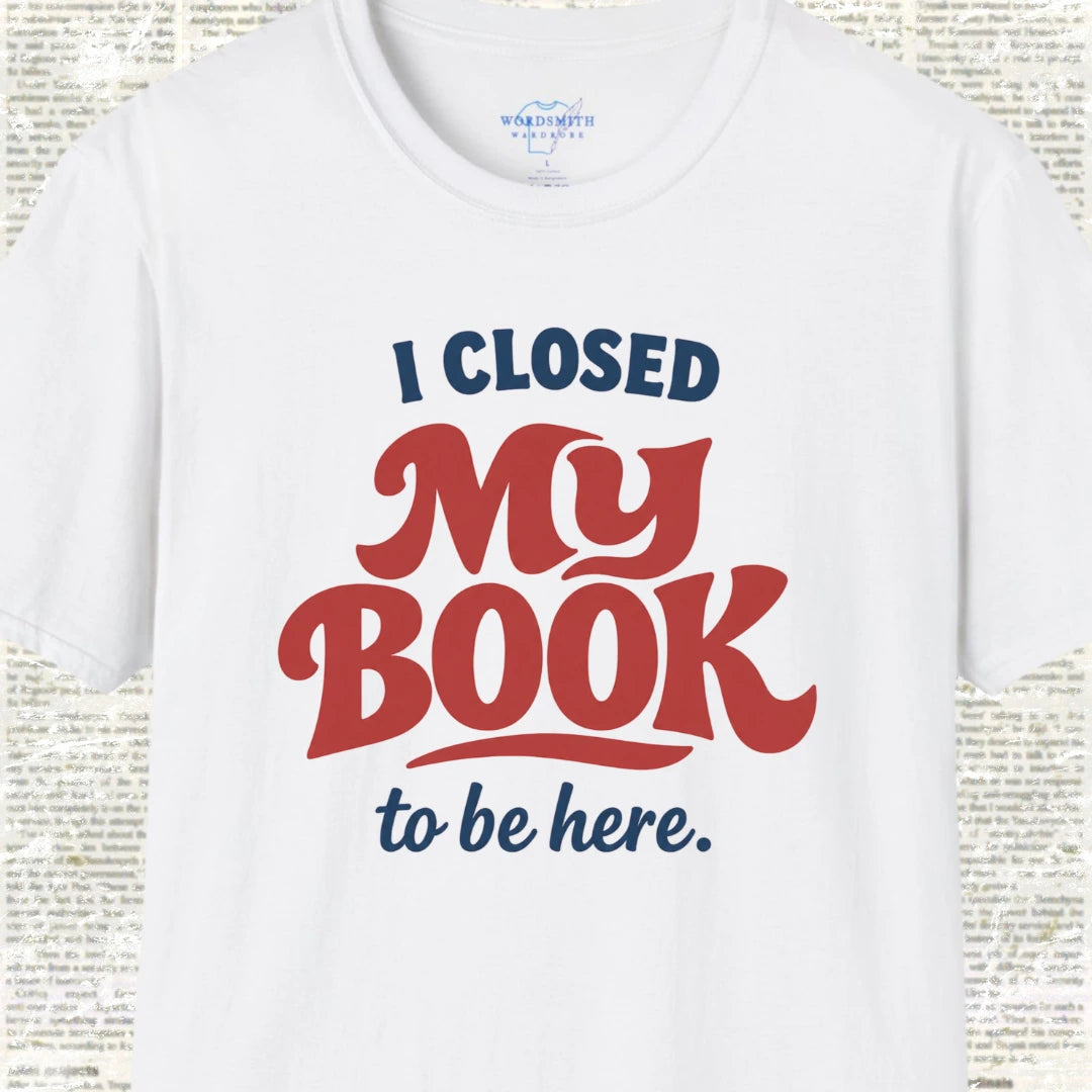 I Closed My Book to Be Here T-Shirt - White