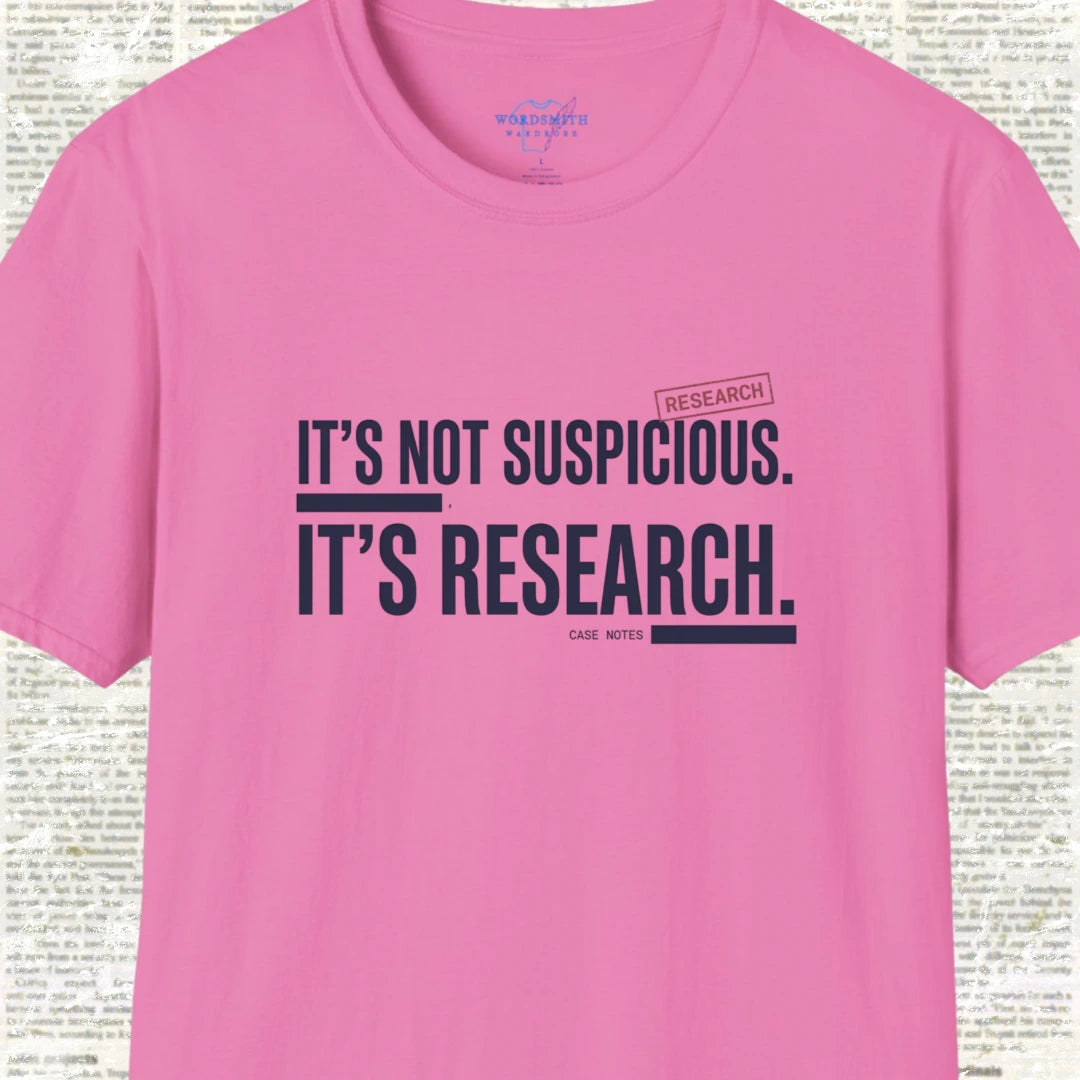 It’s Not Suspicious It’s Research T-Shirt - Azalea