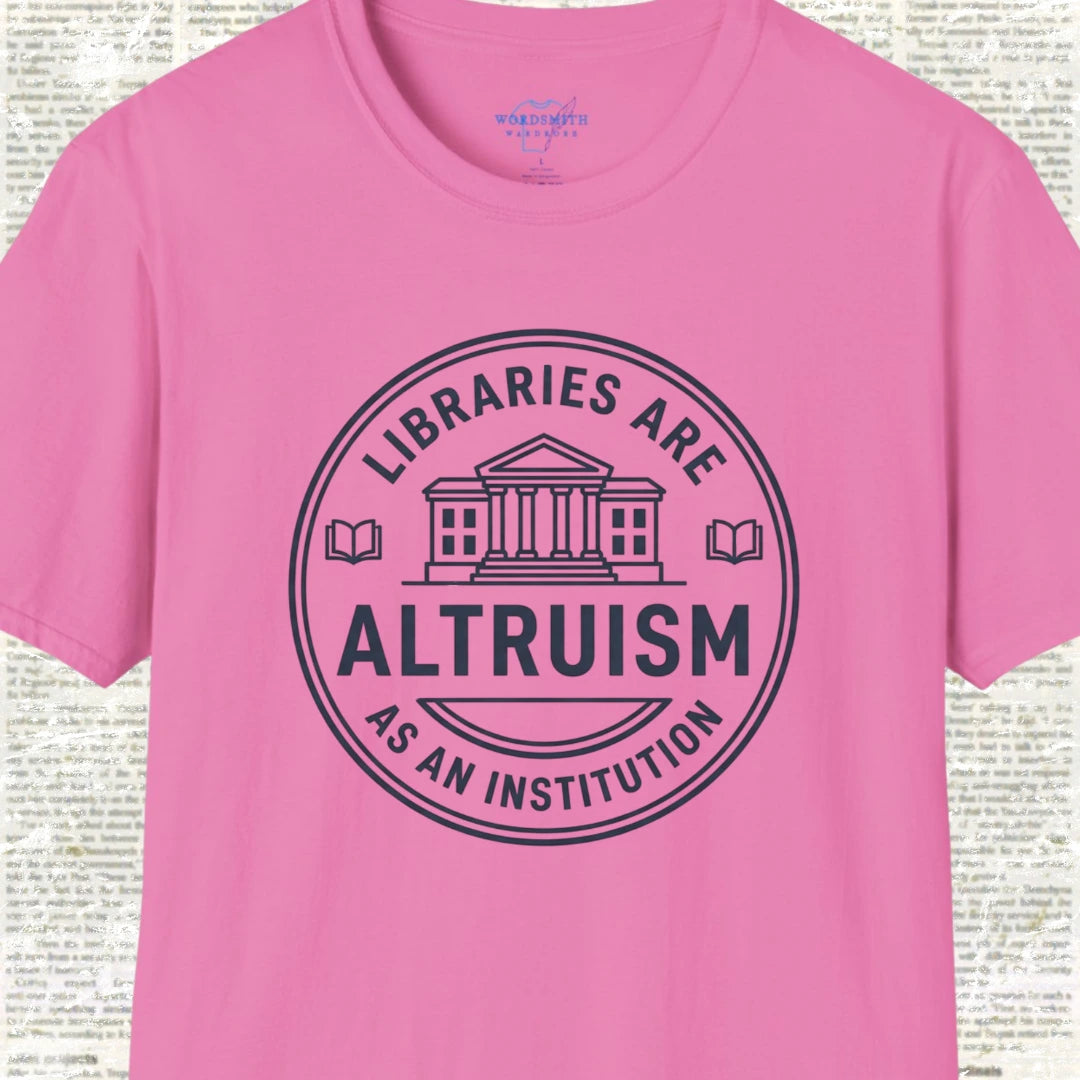 Libraries Are Altruism as an Institution T-Shirt - Azalea