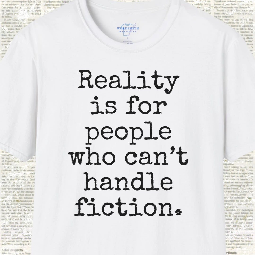 Reality Is for People Who Can’t Handle Fiction Shirt - White