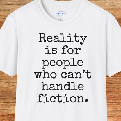 Reality Is for People Who Can’t Handle Fiction Shirt - White