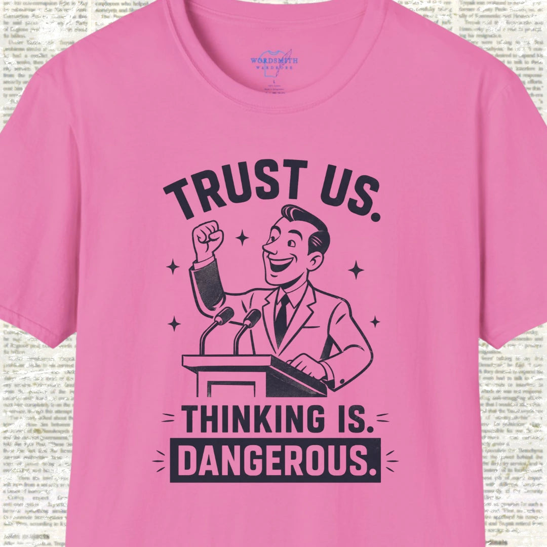 Trust Us. Thinking Is Dangerous. T-Shirt - Azalea