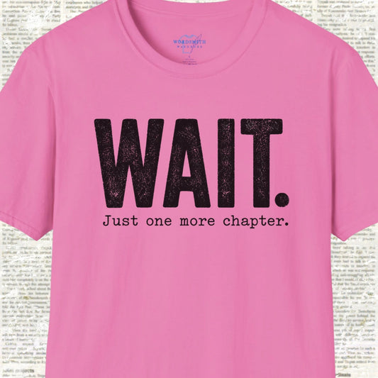 Wait. Just One More Chapter. T-Shirt - Azalea