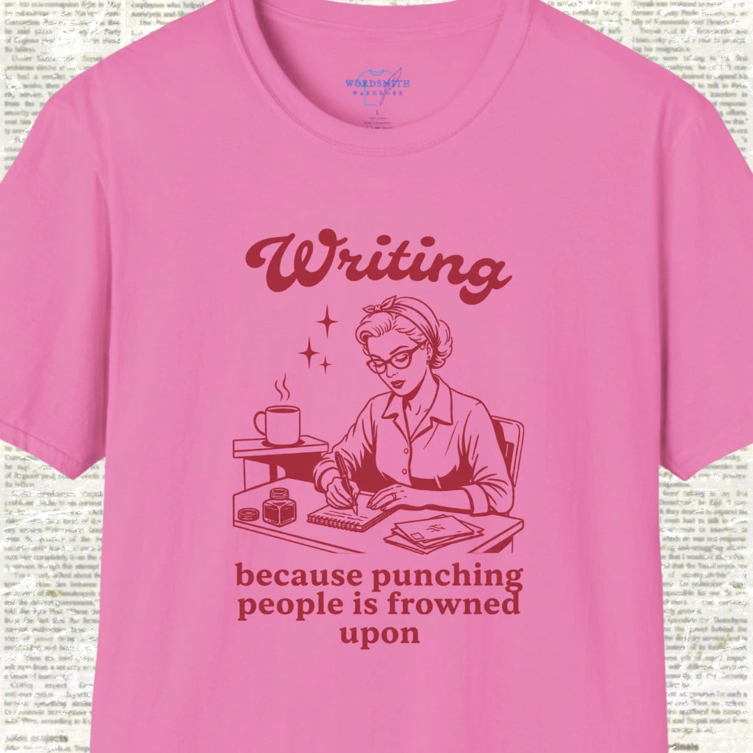 Writing Because Punching People Is Frowned Upon T-Shirt - Azalea